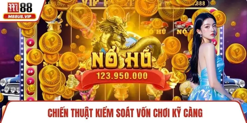 Cách Săn Hũ Đỉnh Cao Thắng Lớn Và Kho Báu Bất Tận 2 Chiến thuật kiểm soát vốn chơi kỹ càng