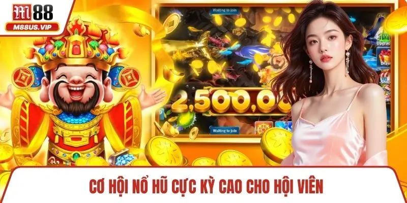 Cơ hội nổ hũ cực kỳ cao cho hội viên