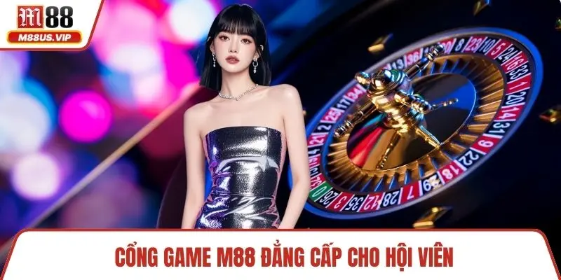 Cổng Game M88 - Trải Nghiệm Đa Dạng Và Hấp Dẫn 1 Cổng game M88 đẳng cấp cho hội viên