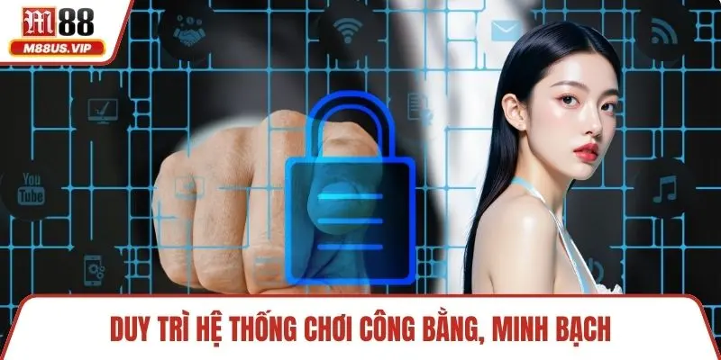 Quyền Riêng Tư - Đảm Bảo An Toàn Dữ Liệu Hội Viên Tại M88 2 Duy trì hệ thống chơi công bằng, minh bạch