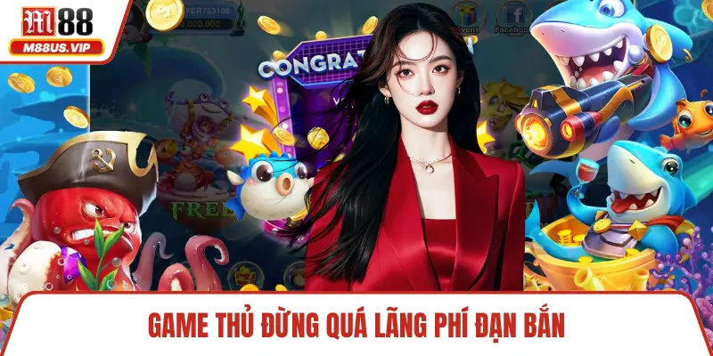 Game thủ đừng quá lãng phí đạn bắn
