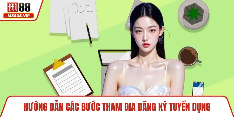 Tuyển Dụng M88 - Cơ Hội Nghề Nghiệp Và Quyền Lợi Hấp Dẫn 4 Hướng dẫn các bước tham gia đăng ký tuyển dụng