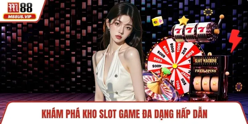 Tải Slot Game Trực Tuyến Nhanh Chóng và An Toàn Qua M88 2 Khám phá kho slot game đa dạng hấp dẫn