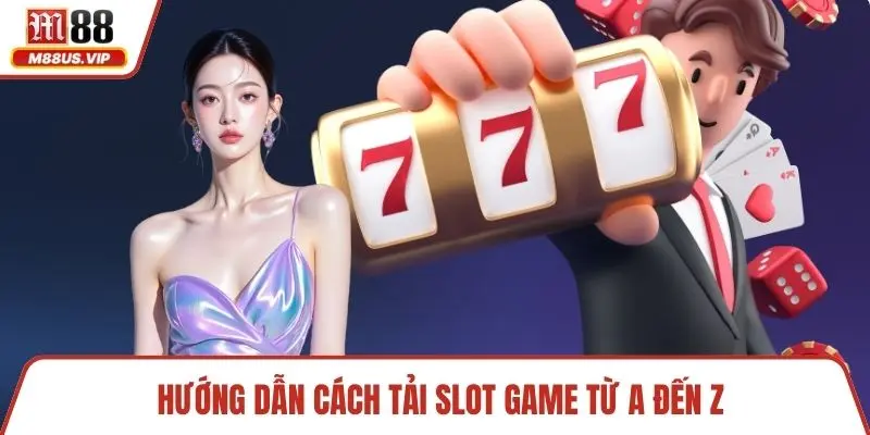 Tải Slot Game Trực Tuyến Nhanh Chóng và An Toàn Qua M88 4 Hướng dẫn cách tải slot game từ A đến Z