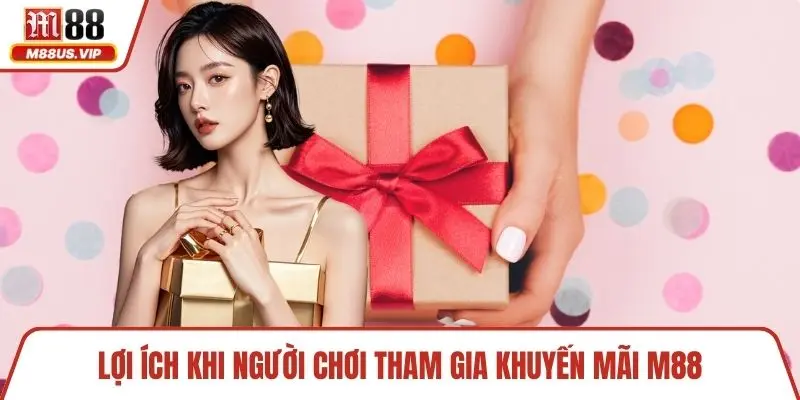 Lợi ích khi người chơi tham gia khuyến mãi M88