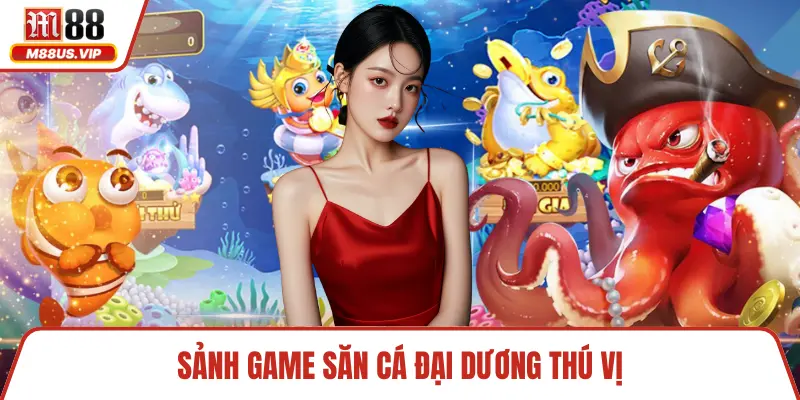 Sảnh game săn cá đại dương thú vị