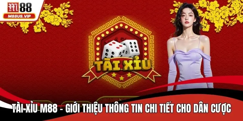 Tài Xỉu M88 - Giới Thiệu Thông Tin Chi Tiết Cho Dân Cược 1 Tài xỉu