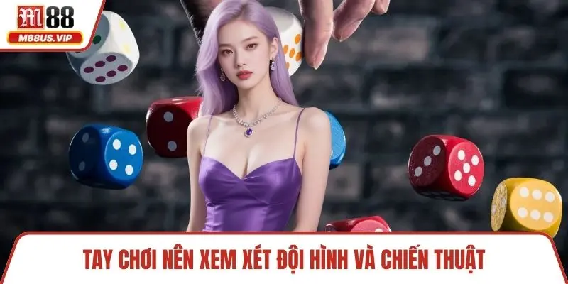 Tài Xỉu M88 - Giới Thiệu Thông Tin Chi Tiết Cho Dân Cược 5 Tay chơi nên xem xét đội hình và chiến thuật