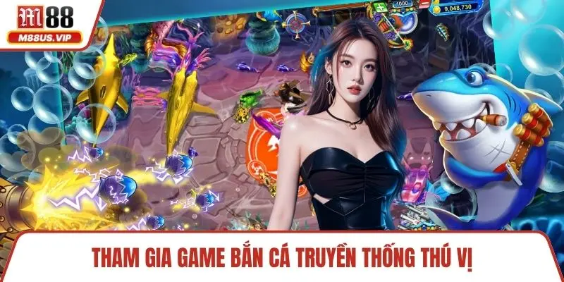 Bắn Cá M88 - Khám Phá Thế Giới Dưới Lòng Đại Dương 2 Tham gia game bắn cá truyền thống thú vị