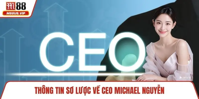CEO Michael Nguyễn - Hành Trình Lãnh Đạo Nền Tảng 1 Thông tin sơ lược về CEO Michael Nguyễn