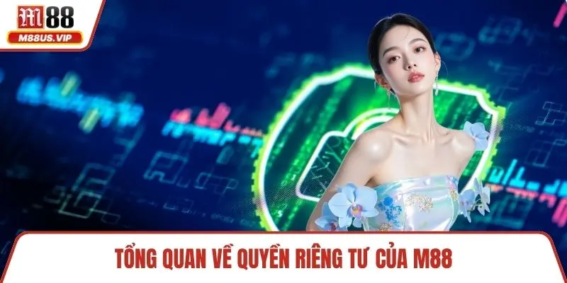 Quyền Riêng Tư - Đảm Bảo An Toàn Dữ Liệu Hội Viên Tại M88 1 Tổng quan về quyền riêng tư của M88