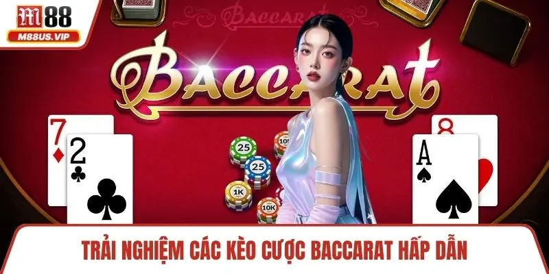 Live Casino M88 - Trải Nghiệm Sòng Trực Tuyến Chuyên Nghiệp 2 Trải nghiệm các kèo cược Baccarat hấp dẫn